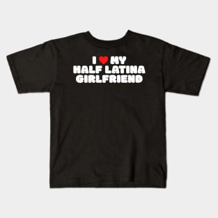 I Love My Half Latina Girlfriend Kids T-Shirt